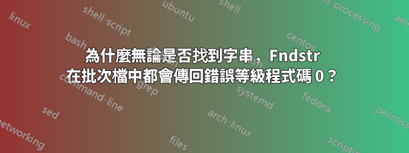 為什麼無論是否找到字串，Fndstr 在批次檔中都會傳回錯誤等級程式碼 0？