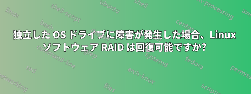 独立した OS ドライブに障害が発生した場合、Linux ソフトウェア RAID は回復可能ですか?