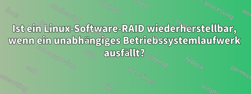 Ist ein Linux-Software-RAID wiederherstellbar, wenn ein unabhängiges Betriebssystemlaufwerk ausfällt?