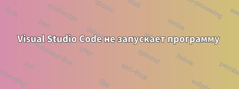 Visual Studio Code не запускает программу