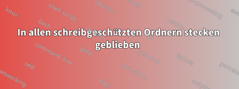 In allen schreibgeschützten Ordnern stecken geblieben 