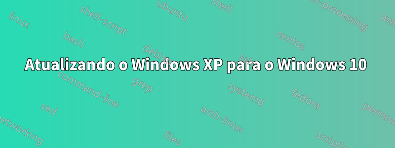 Atualizando o Windows XP para o Windows 10