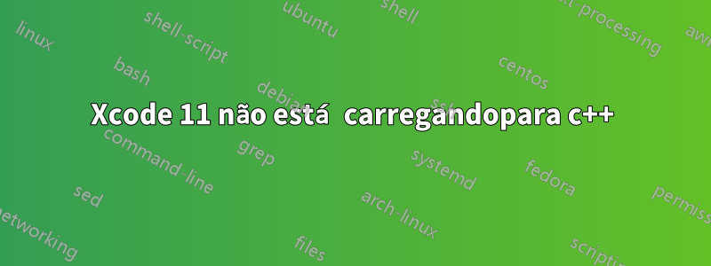 Xcode 11 não está carregandopara c++