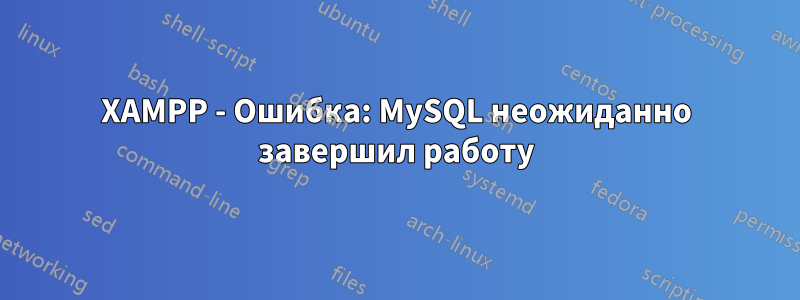 XAMPP - Ошибка: MySQL неожиданно завершил работу