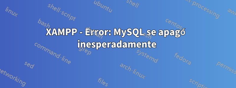 XAMPP - Error: MySQL se apagó inesperadamente