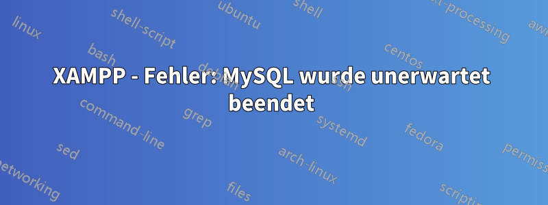 XAMPP - Fehler: MySQL wurde unerwartet beendet