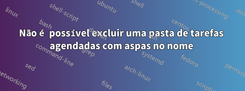 Não é possível excluir uma pasta de tarefas agendadas com aspas no nome