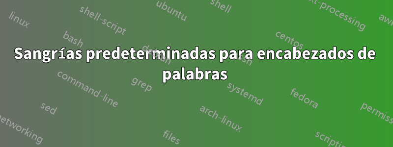 Sangrías predeterminadas para encabezados de palabras