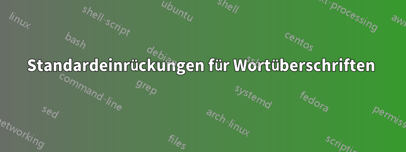 Standardeinrückungen für Wortüberschriften