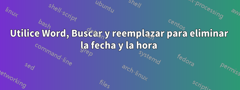 Utilice Word, Buscar y reemplazar para eliminar la fecha y la hora