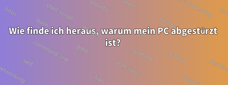 Wie finde ich heraus, warum mein PC abgestürzt ist?