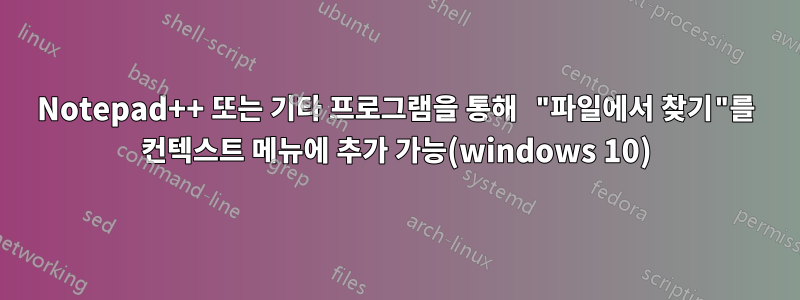 Notepad++ 또는 기타 프로그램을 통해 "파일에서 찾기"를 컨텍스트 메뉴에 추가 가능(windows 10)