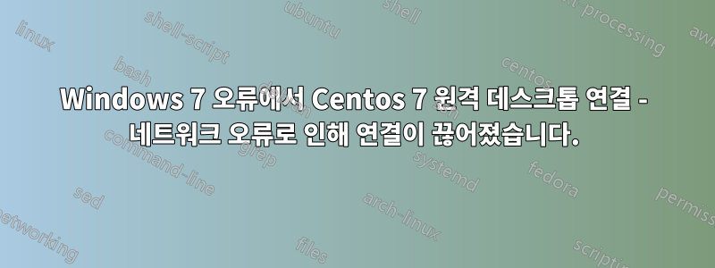 Windows 7 오류에서 Centos 7 원격 데스크톱 연결 - 네트워크 오류로 인해 연결이 끊어졌습니다.