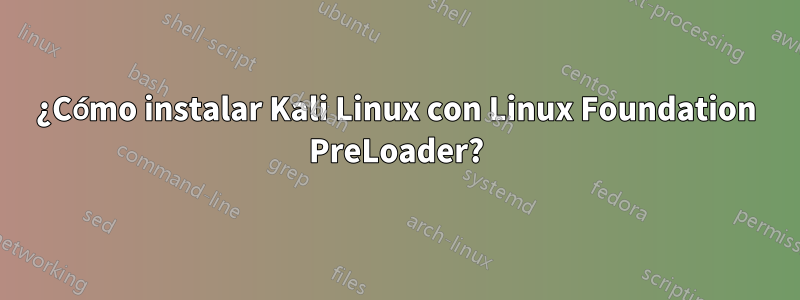 ¿Cómo instalar Kali Linux con Linux Foundation PreLoader?