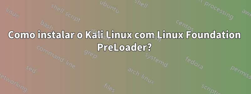 Como instalar o Kali Linux com Linux Foundation PreLoader?