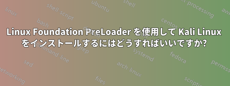 Linux Foundation PreLoader を使用して Kali Linux をインストールするにはどうすればいいですか?