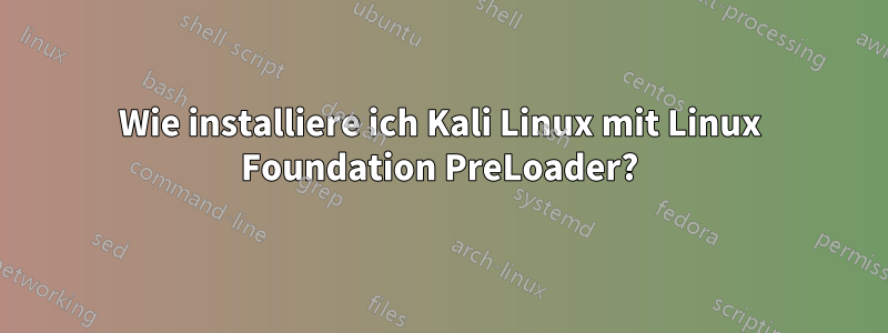 Wie installiere ich Kali Linux mit Linux Foundation PreLoader?