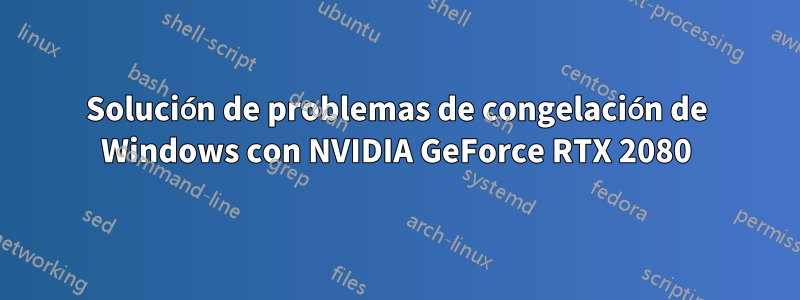 Solución de problemas de congelación de Windows con NVIDIA GeForce RTX 2080