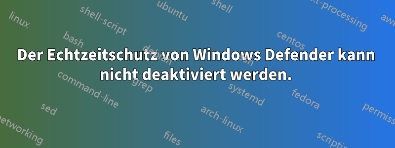 Der Echtzeitschutz von Windows Defender kann nicht deaktiviert werden.