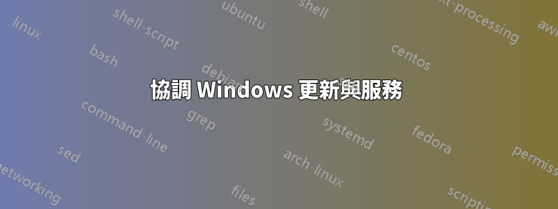 協調 Windows 更新與服務