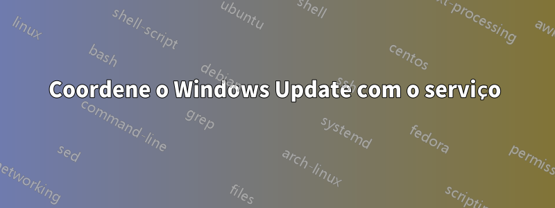 Coordene o Windows Update com o serviço