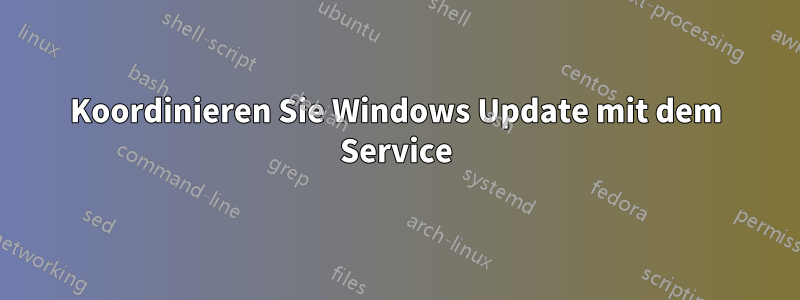 Koordinieren Sie Windows Update mit dem Service