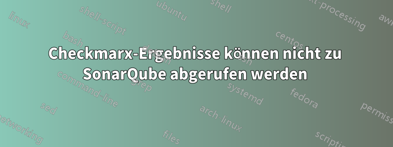 Checkmarx-Ergebnisse können nicht zu SonarQube abgerufen werden