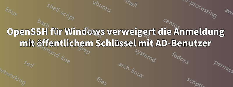 OpenSSH für Windows verweigert die Anmeldung mit öffentlichem Schlüssel mit AD-Benutzer