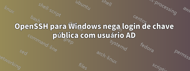 OpenSSH para Windows nega login de chave pública com usuário AD