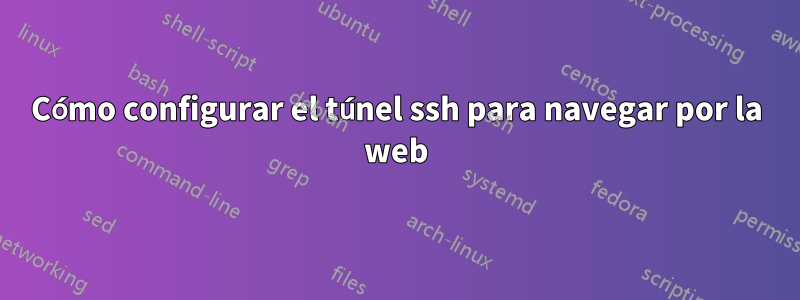 Cómo configurar el túnel ssh para navegar por la web