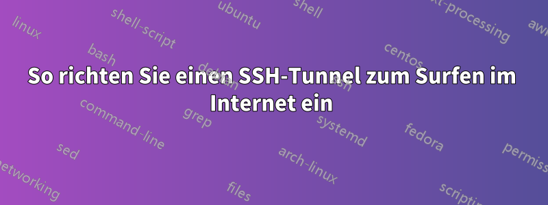 So richten Sie einen SSH-Tunnel zum Surfen im Internet ein