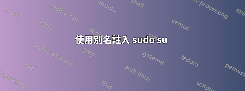 使用別名註入 sudo su