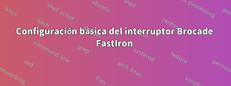 Configuración básica del interruptor Brocade FastIron