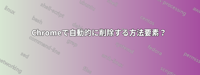 Chromeで自動的に削除する方法要素？