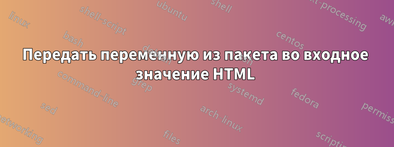 Передать переменную из пакета во входное значение HTML