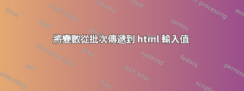 將變數從批次傳遞到 html 輸入值