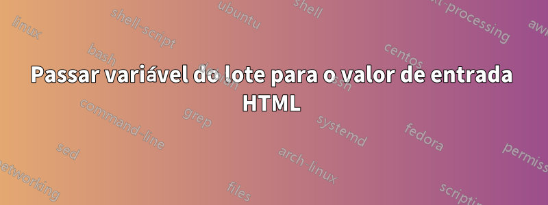 Passar variável do lote para o valor de entrada HTML