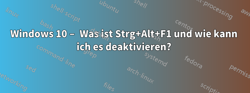 Windows 10 – Was ist Strg+Alt+F1 und wie kann ich es deaktivieren?