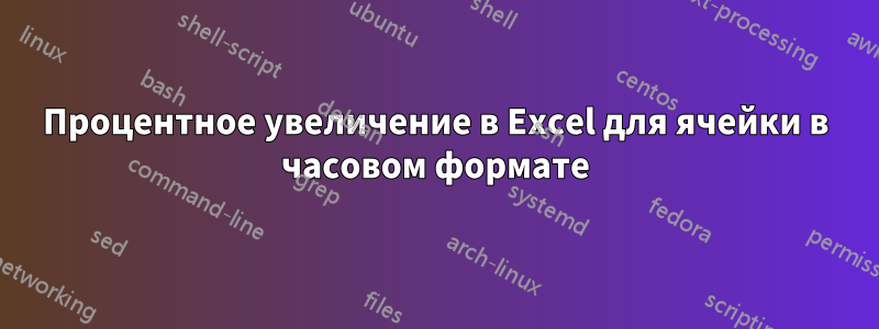 Процентное увеличение в Excel для ячейки в часовом формате