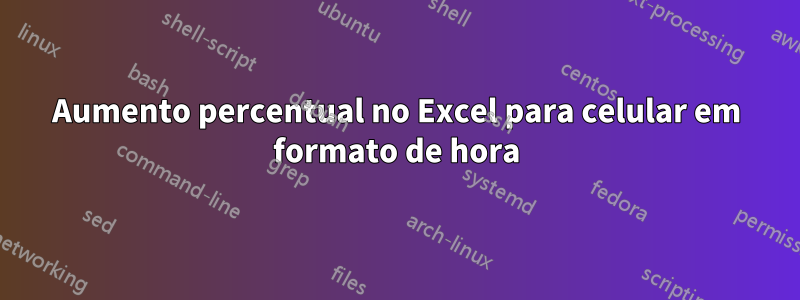 Aumento percentual no Excel para celular em formato de hora