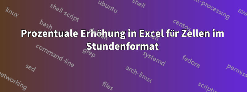 Prozentuale Erhöhung in Excel für Zellen im Stundenformat