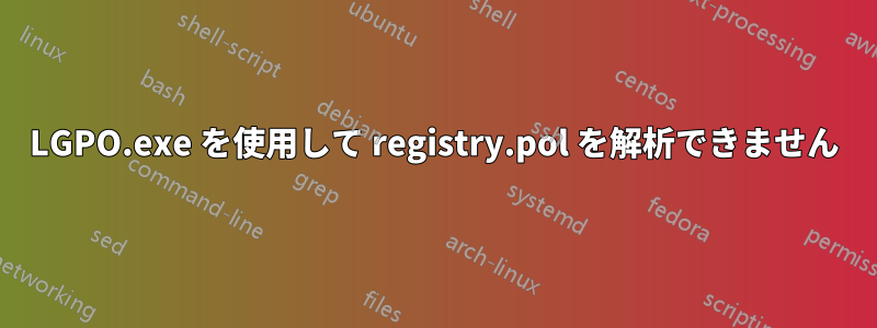 LGPO.exe を使用して registry.pol を解析できません