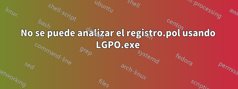 No se puede analizar el registro.pol usando LGPO.exe