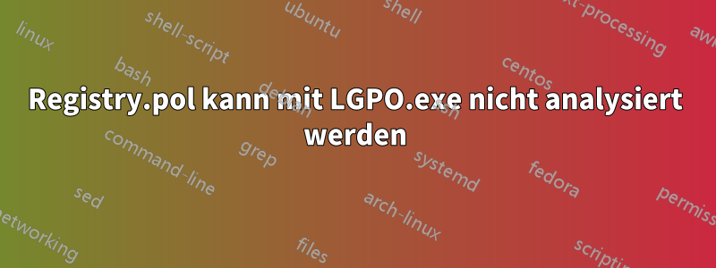 Registry.pol kann mit LGPO.exe nicht analysiert werden