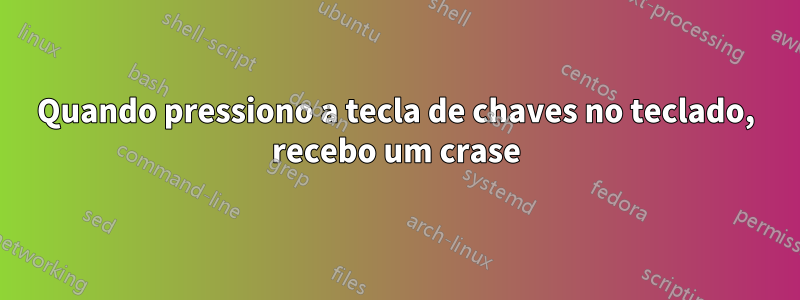 Quando pressiono a tecla de chaves no teclado, recebo um crase