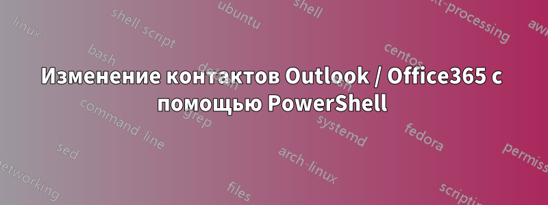 Изменение контактов Outlook / Office365 с помощью PowerShell