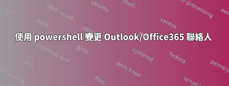 使用 powershell 變更 Outlook/Office365 聯絡人