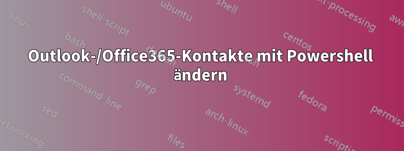 Outlook-/Office365-Kontakte mit Powershell ändern