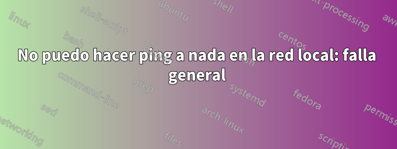 No puedo hacer ping a nada en la red local: falla general