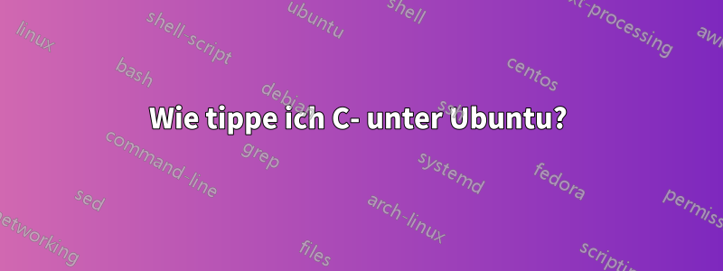 Wie tippe ich C- unter Ubuntu?